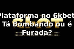 Plataforma no 6kbet: Tá Bombando ou é Furada? 🎯
